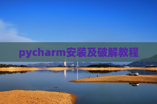 pycharm安装及破解教程 pycharm安装及破解教程